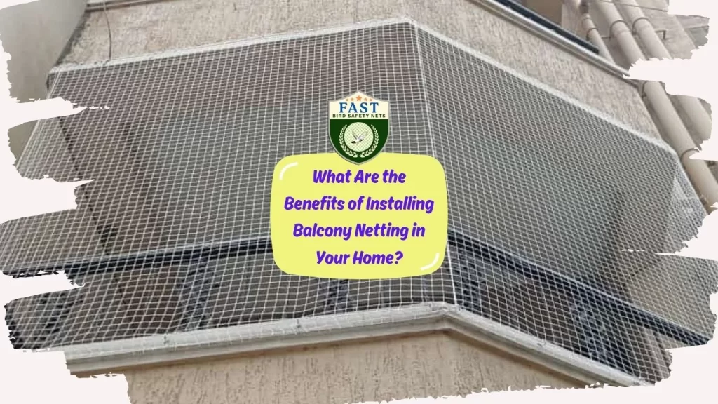 Benefits of Installing Balcony Netting in your home