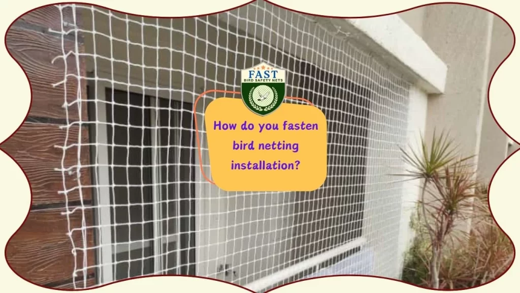 How do you fasten bird netting installation?