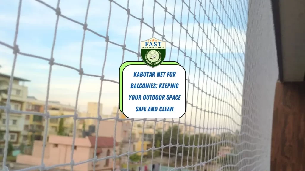 Kabutar Net for Balconies: Keeping Your Outdoor Space Safe and Clean