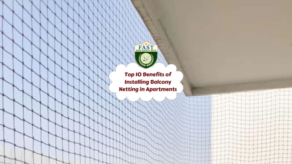 Top 10 Benefits of Installing Balcony Netting in Apartments