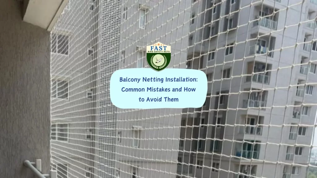 Balcony Netting Installation: Common Mistakes and How to Avoid Them