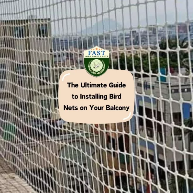 The Ultimate Guide to Installing Bird Nets on Your Balcony